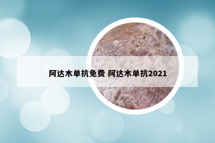 阿达木单抗免费 阿达木单抗2021