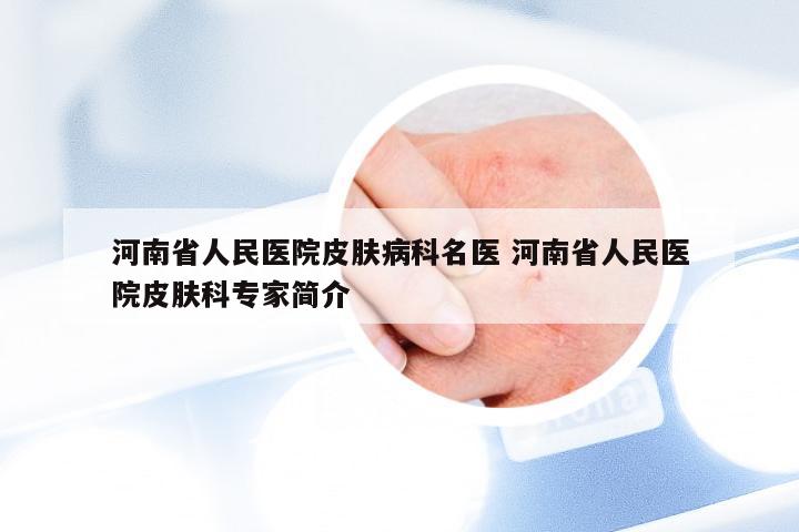 河南省人民医院皮肤病科名医 河南省人民医院皮肤科专家简介