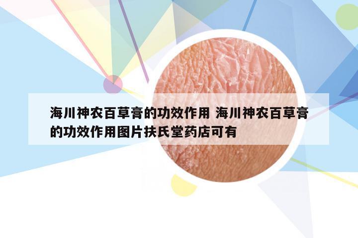 海川神农百草膏的功效作用 海川神农百草膏的功效作用图片扶氏堂药店可有