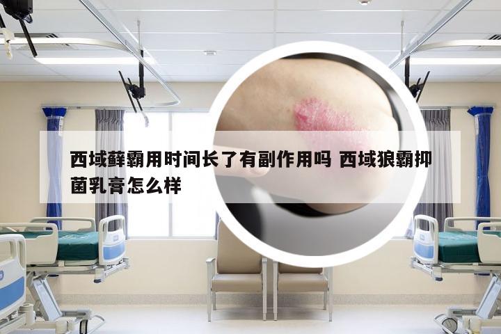 西域藓霸用时间长了有副作用吗 西域狼霸抑菌乳膏怎么样