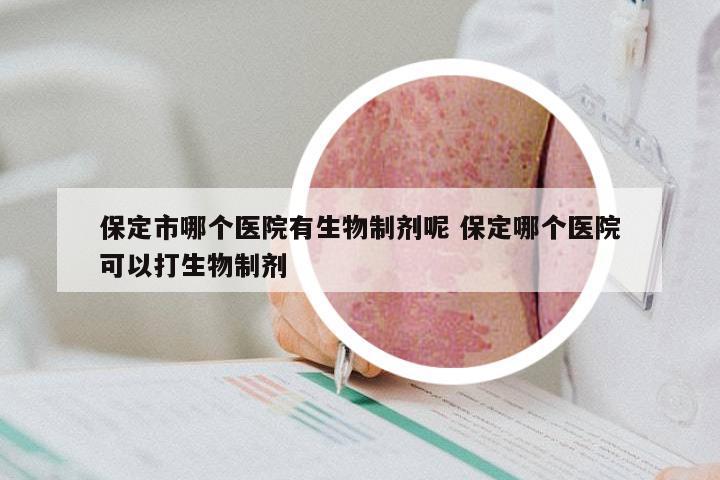 保定市哪个医院有生物制剂呢 保定哪个医院可以打生物制剂