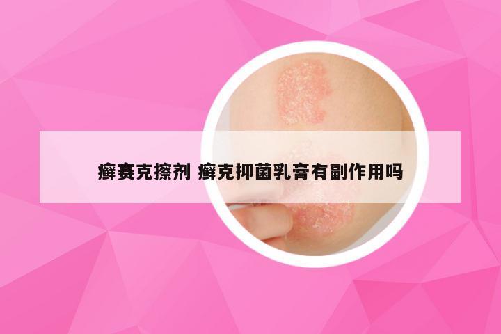 癣赛克擦剂 癣克抑菌乳膏有副作用吗